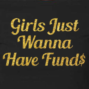 Girls Just Wanna Have Funds